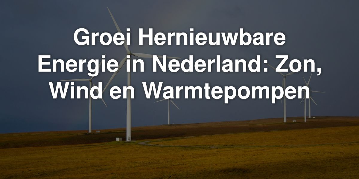 groei hernieuwbare energie in nederland zon wind en warmtepompen