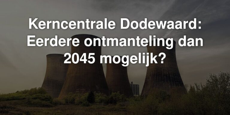 Kerncentrale Dodewaard: Eerdere ontmanteling dan 2045 mogelijk?